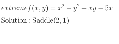 The extreme f(x,y)=x^2-y^2+xy-5x is Saddle(2,1)